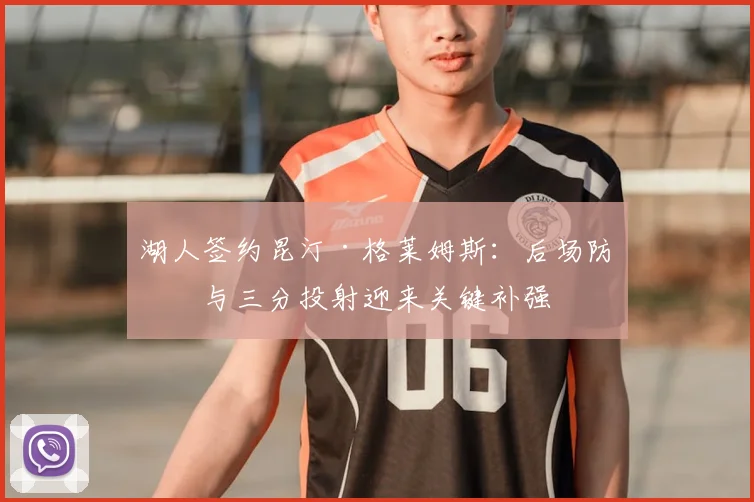 湖人签约昆汀·格莱姆斯：后场防守与三分投射迎来关键补强